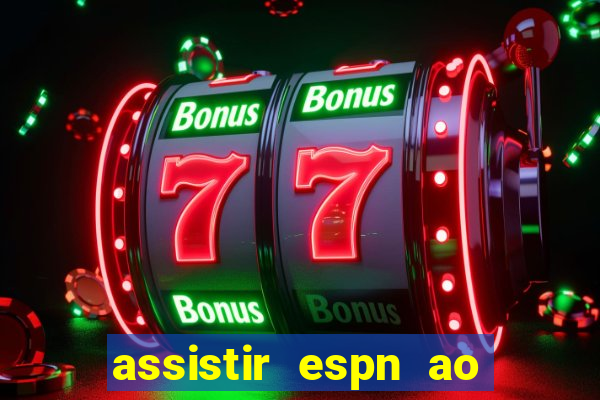 assistir espn ao vivo online gratis